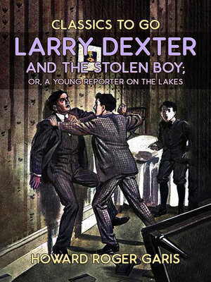cover image of Larry Dexter and the Stolen Boy, Or a Young Reporter On the Lakes